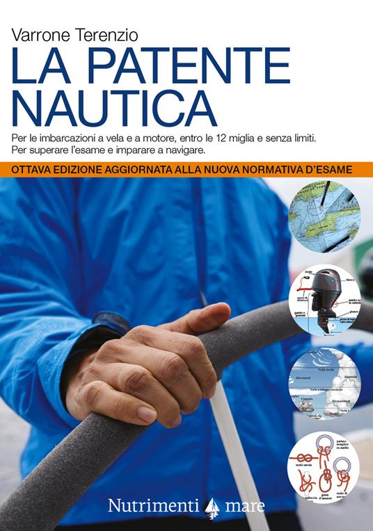 La patente nautica. Come superare l'esame per il comando delle imbarcazioni a vela e a motore, entro e oltre le 12 miglia, e imparare a navigare - Varrone Terenzio - copertina