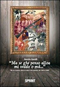 Ma se ghe penso alloa mi veddo o mâ... Ma se ci penso, allora io vedo il mio passato, dal 1940-2009 - Aurelio Garelli - copertina