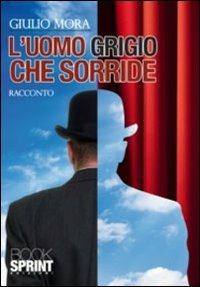 L'uomo grigio che sorride - Giulio Mora - copertina