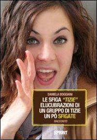 La sfiga «tizie». Elucubrazioni di un gruppo di tizie un po' sfigate - Daniela Boggiani - copertina