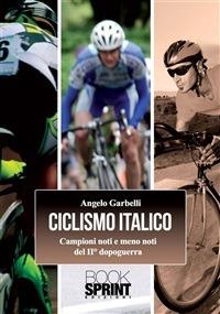 Ciclismo italico. Campioni noti e meno noti del II dopoguerra - Angelo Garbelli - ebook