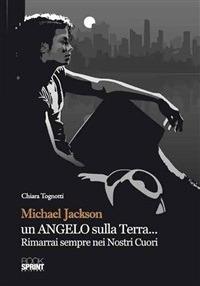 Michael Jackson un angelo sulla terra... Rimarrai sempre nei nostri cuori - Chiara Tognotti - ebook