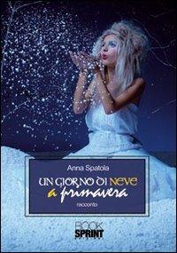 Un giorno di neve a primavera - Anna Spatola - copertina