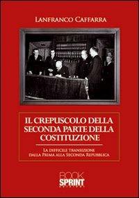 Il crepuscolo della seconda parte della Costituzione. La difficile transizione dalla prima alla seconda Repubblica - Lanfranco Caffarra - copertina