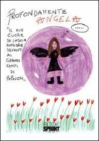 Profondamente Angela. Il mio cuore si lascia andare davanti i grandi campi di papaveri - Angela Triscari Piediviti - copertina