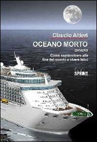 Oceano morto ovvero come sopravvivere alla fine del mondo e vivere felici - Claudio Altieri - copertina