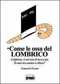Come le ossa del lombrico. Il diploma, il servizio di leva e poi 28 anni tra cantieri e ufficio - Giancarlo Pizzuto - copertina