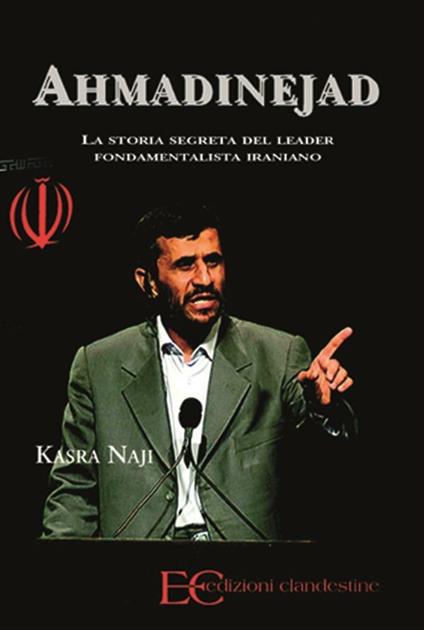 Ahmadinejad. La storia segreta del leader fondamentalista iraniano - Kasra Naji,D. Curtotti - ebook