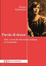 Parola di donne. Otto secoli di letteratura italiana al femminile. Le Signore della letteratura italiana dal Duecento al Novecento