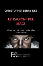 Le ragioni del male. Alcuni tra i più celebri serial killer si raccontano