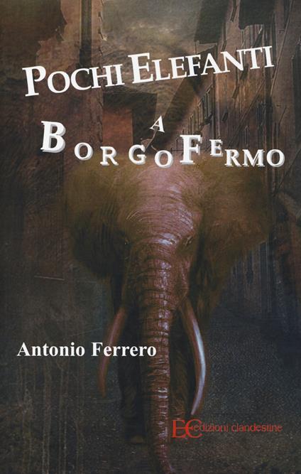 Pochi elefanti a Borgofermo - Antonio Ferrero - copertina