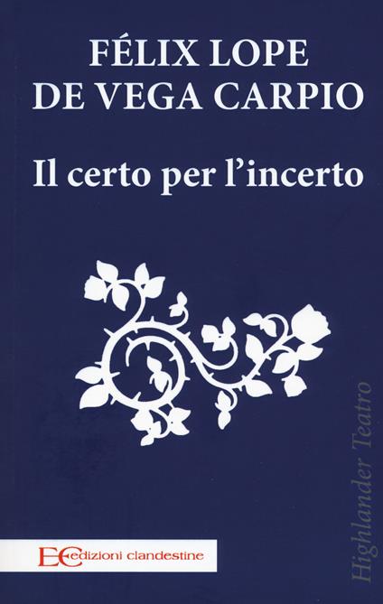 Il certo per l'incerto - Félix Lope de Vega Carpio - copertina