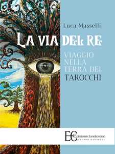 Libro La via del re. Viaggio nella terra dei tarocchi Luca Masselli