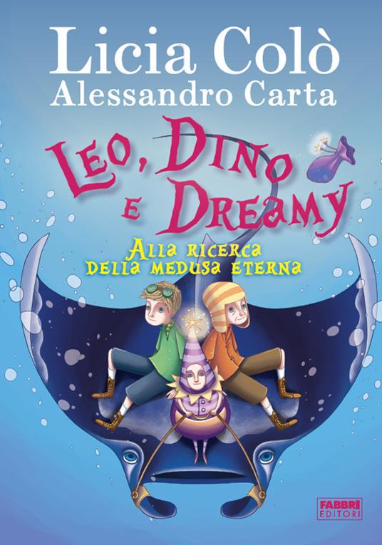 Leo, Dino e Dreamy alla ricerca della medusa eterna - Alessandro Carta,Licia Colò - ebook