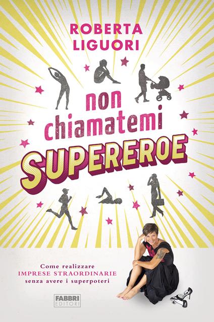 Non chiamatemi supereroe. Come realizzare imprese straordinarie senza avere i superpoteri - Roberta Liguori - ebook