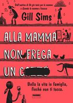 Alla mamma non frega un c****. Bella la vita in famiglia, finché non ti tocca