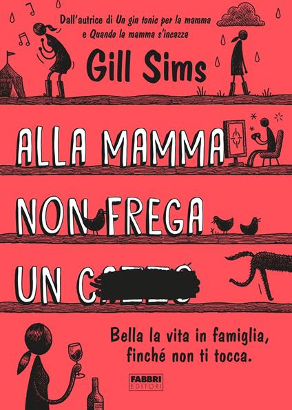 Alla mamma non frega un c****. Bella la vita in famiglia, finché non ti tocca - Gill Sims,Dafne Calgaro - ebook