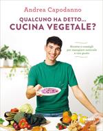 Qualcuno ha detto... cucina vegetale? Ricette e consigli per mangiare naturale e con gusto