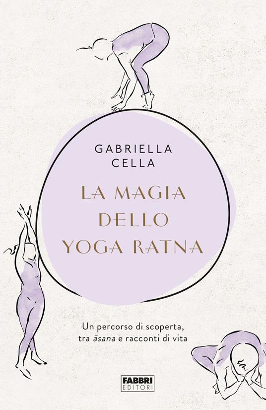 La magia dello yoga ratna. Un percorso di scoperta, tra asana e racconti di vita - Gabriella Cella - ebook