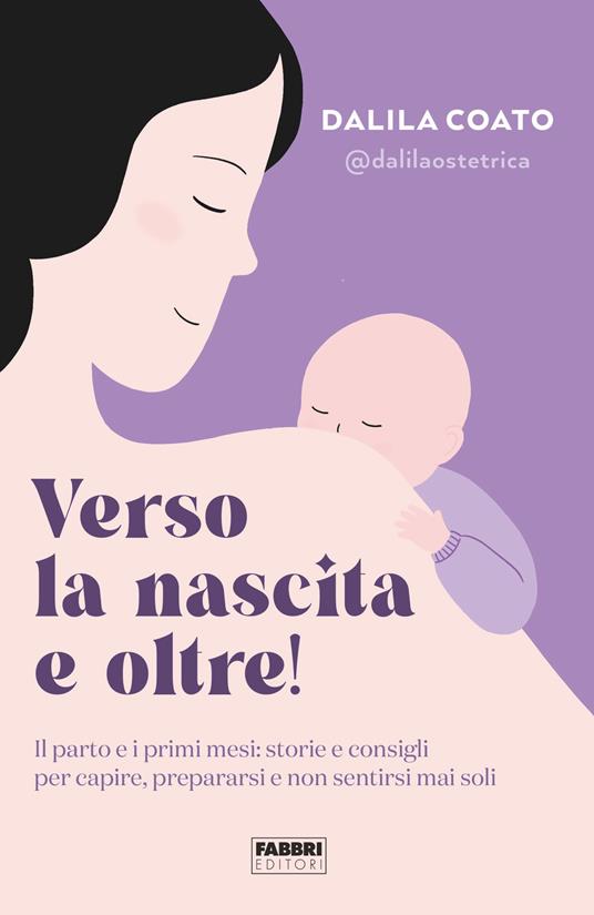 Verso la nascita e oltre! Il parto e i primi mesi: storie e consigli per capire, prepararsi e non sentirsi mai soli - Dalila Coato - ebook