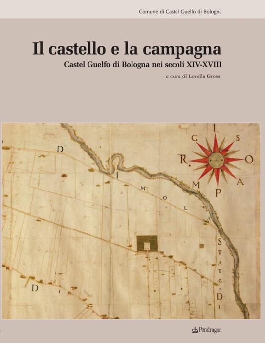 Il castello e la campagna. Castel Guelfo di Bologna nei secoli XIV-XVIII - copertina