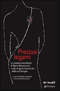 Preziosi legami. La vicenda straordinaria di Mario Monterumici, orafo di genio innamorato della sua Bologna - copertina