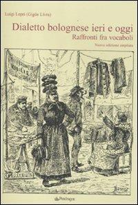 Dialetto bolognese ieri e oggi. Raffronti tra vocaboli - Luigi Lepri - copertina