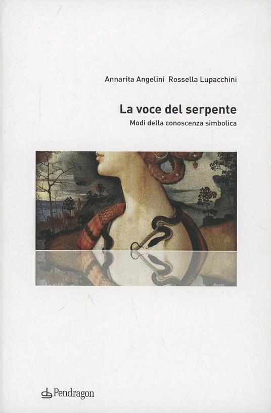 La voce del serpente. Modi della conoscenza simbolica - Annarita Angelini,Rossella Lupacchini - copertina