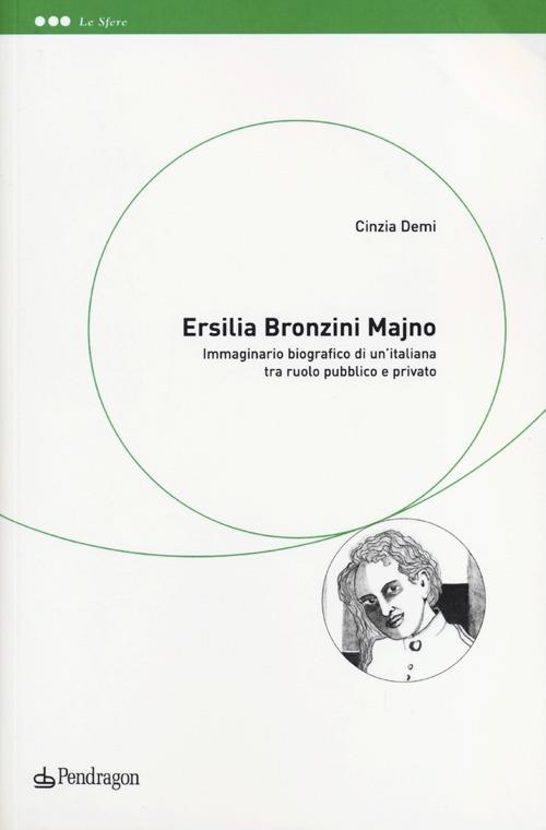 Ersilia Bronzini Majno. Immaginario biografico di un'italiana tra ruolo pubblico e privato - Cinzia Demi - copertina