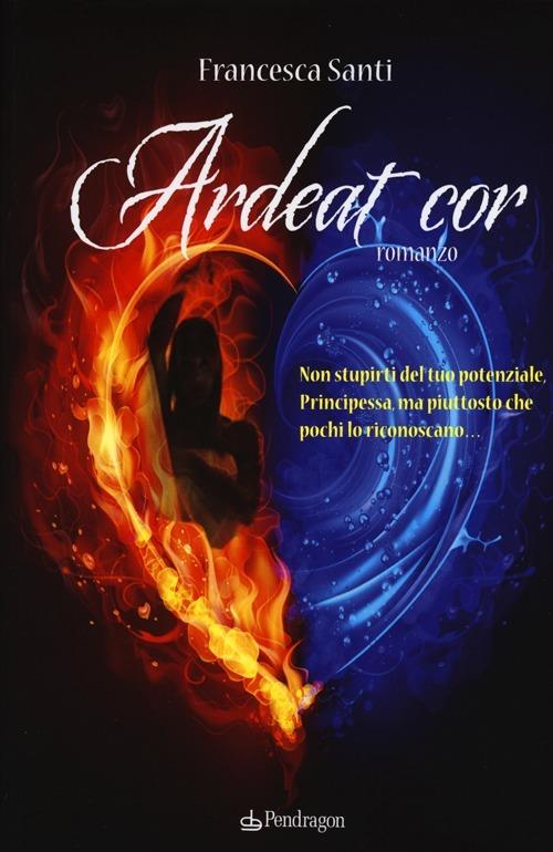 Ardeat cor - Francesca Santi - copertina