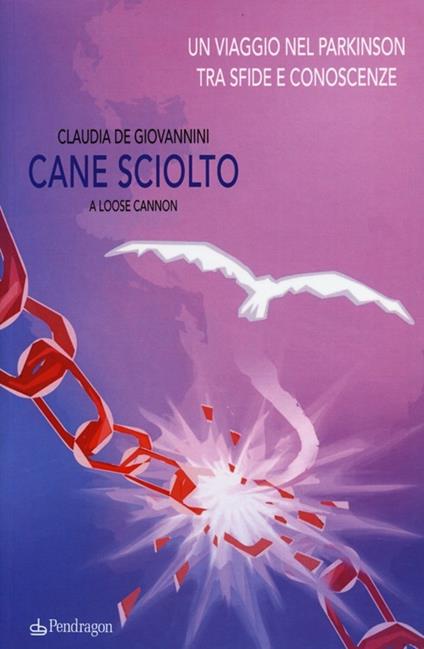 Cane sciolto. Un viaggio nel Parkinson tra sfide e conoscenze - Claudia De Giovannini - copertina