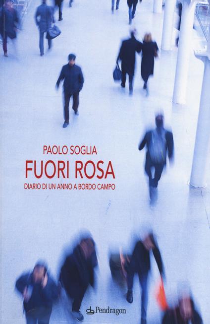 Fuori rosa. Diario di un anno «a bordo campo» - Paolo Soglia - copertina