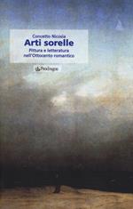 Arti sorelle. Pittura e letteratura nell'Ottocento romantico