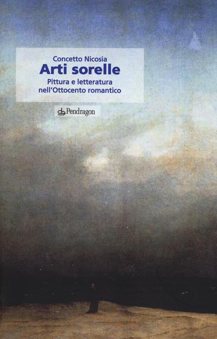 Arti sorelle. Pittura e letteratura nell'Ottocento romantico - Concetto Nicosia - copertina