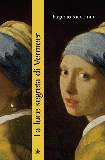 La luce segreta di Vermeer. La ragazza con l'orecchino di perla e altri capolavori della pittura fiamminga e olandese del secolo d'oro - Eugenio Riccomini - copertina