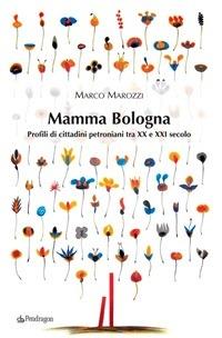 Mamma Bologna. Profili di cittadini petroniani tra XX e XXI secolo - Marco Marozzi - ebook
