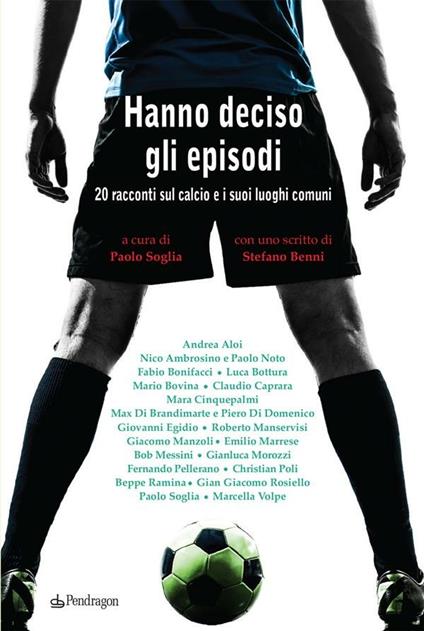 Hanno deciso gli episodi. 20 racconti sul calcio e i suoi luoghi comuni - P. Soglia - ebook