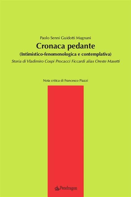 Cronaca pedante (intimistico-fenomenologica e contemplativa). Storia di Vladimiro Cospi Procacci Ficcardi alias Oreste Masetti - Paolo Senni Guidotti Magnani - ebook