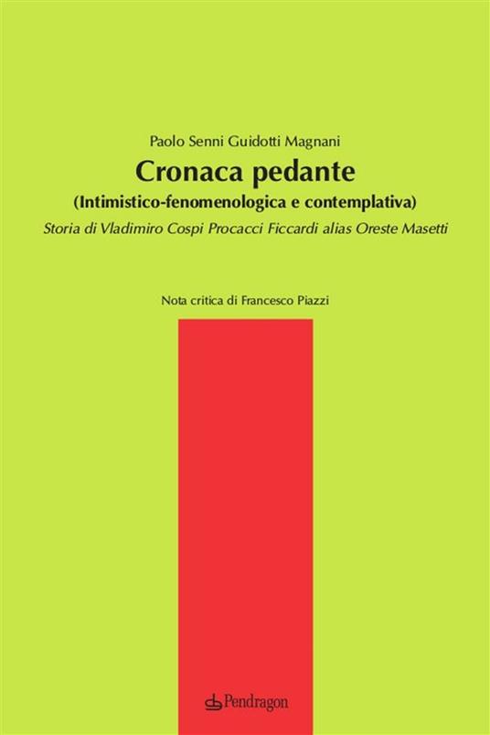 Cronaca pedante (intimistico-fenomenologica e contemplativa). Storia di Vladimiro Cospi Procacci Ficcardi alias Oreste Masetti - Paolo Senni Guidotti Magnani - ebook
