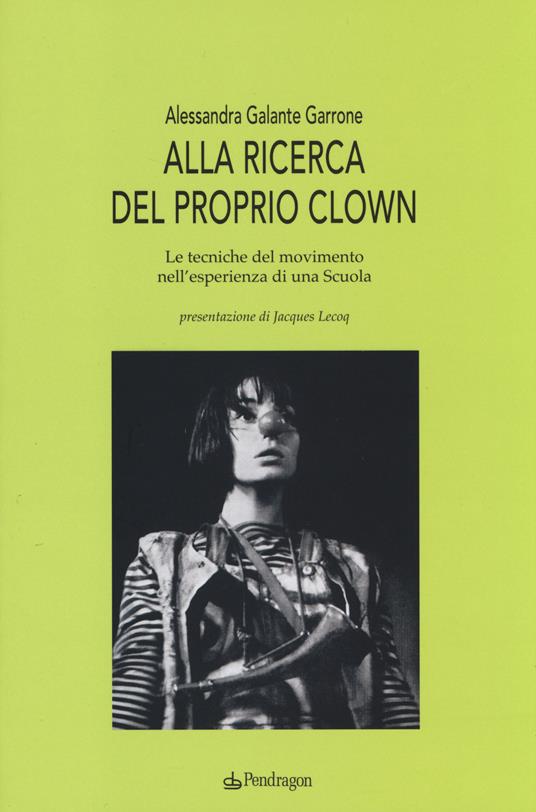 Alla ricerca del proprio clown. Le tecniche del movimento nell'esperienza di una scuola - Alessandra Galante Garrone - copertina