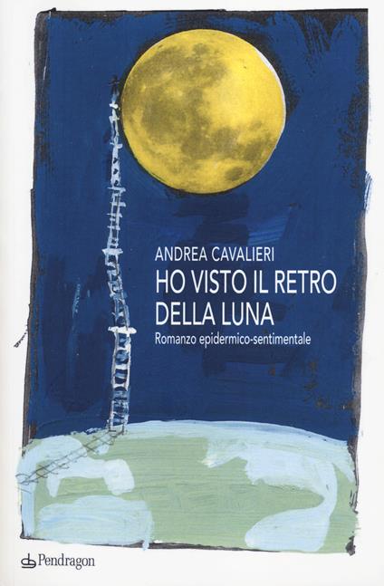 Ho visto il retro della luna. Romanzo epidermico-sentimentale - Andrea Cavalieri - copertina