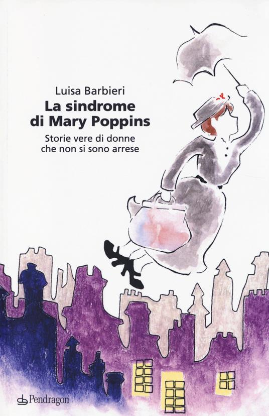 La sindrome di Mary Poppins. Storie vere di donne che non si sono arrese - Luisa Barbieri - copertina