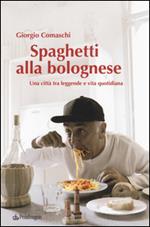 Spaghetti alla bolognese. Una città tra leggende e vita quotidiana