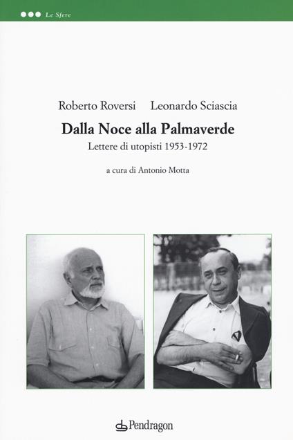 Dalla noce alla palmaverde. Lettere di utopisti 1953-1972 - Leonardo Sciascia,Roberto Roversi - copertina
