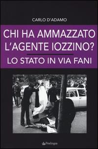 Chi ha ammazzato l'agente Iozzino? Lo Stato in via Fani - Carlo D'Adamo - copertina