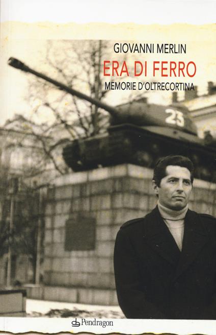 Era di ferro. Memorie d'oltrecortina - Giovanni Merlin - copertina