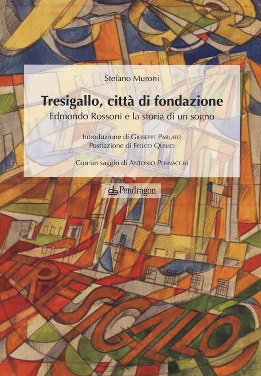 Tresigallo, città di fondazione. Edmondo Rossoni e la storia di un sogno. Ediz. illustrata - Stefano Muroni - copertina
