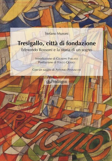 Tresigallo, città di fondazione. Edmondo Rossoni e la storia di un sogno - Stefano Muroni - copertina