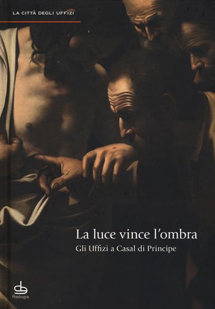 La luce vince l'ombra. Gli Uffizi a Casal di Principe. Ediz. illustrata - copertina