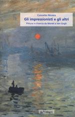 Gli impressionisti e gli altri. Pittura in Francia da Monet a Van Gogh